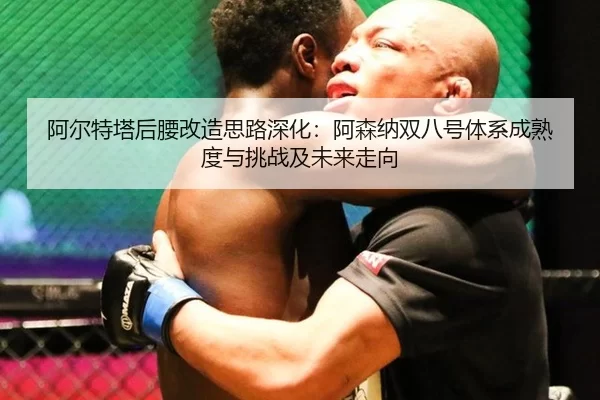 阿尔特塔后腰改造思路深化：阿森纳双八号体系成熟度与挑战及未来走向